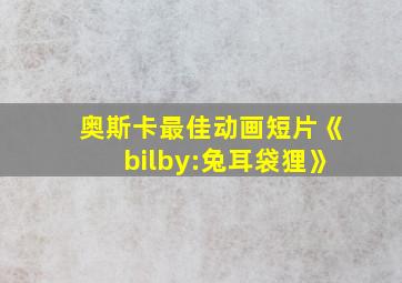 奥斯卡最佳动画短片《bilby:兔耳袋狸》