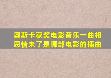 奥斯卡获奖电影音乐一曲相思情未了是哪部电影的插曲