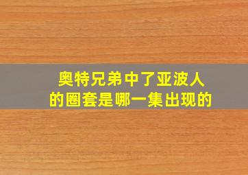 奥特兄弟中了亚波人的圈套是哪一集出现的