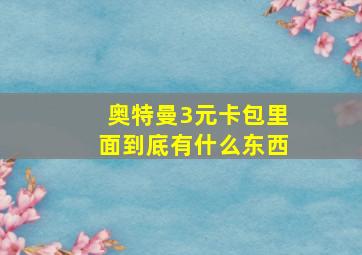 奥特曼3元卡包里面到底有什么东西