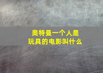 奥特曼一个人是玩具的电影叫什么