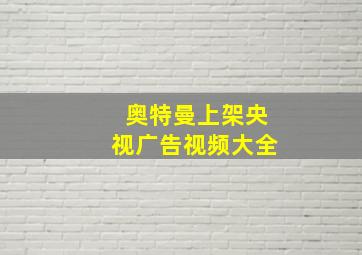 奥特曼上架央视广告视频大全