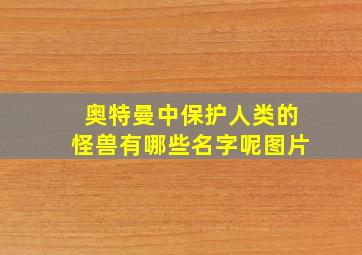 奥特曼中保护人类的怪兽有哪些名字呢图片