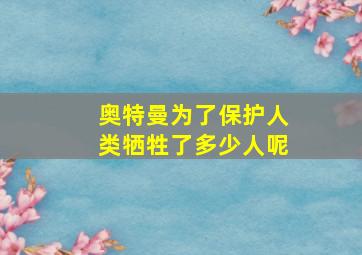 奥特曼为了保护人类牺牲了多少人呢