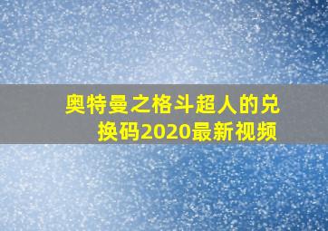 奥特曼之格斗超人的兑换码2020最新视频