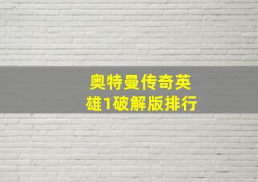 奥特曼传奇英雄1破解版排行