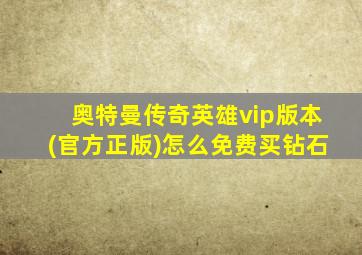 奥特曼传奇英雄vip版本(官方正版)怎么免费买钻石