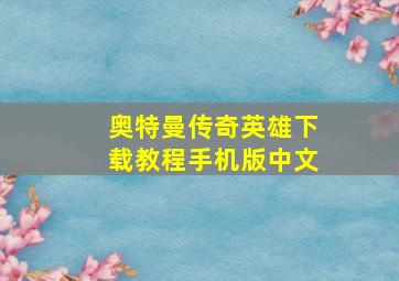 奥特曼传奇英雄下载教程手机版中文