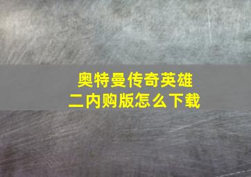 奥特曼传奇英雄二内购版怎么下载