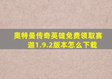 奥特曼传奇英雄免费领取赛迦1.9.2版本怎么下载