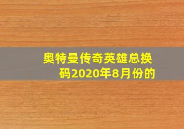 奥特曼传奇英雄总换码2020年8月份的