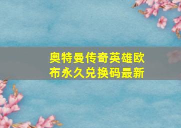 奥特曼传奇英雄欧布永久兑换码最新