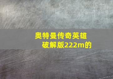 奥特曼传奇英雄破解版222m的