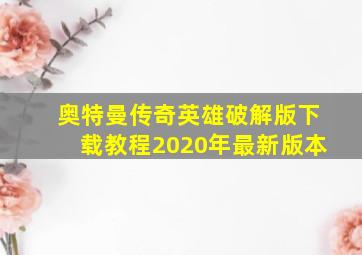 奥特曼传奇英雄破解版下载教程2020年最新版本