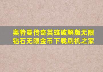 奥特曼传奇英雄破解版无限钻石无限金币下载刷机之家