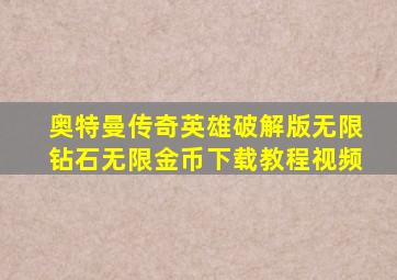 奥特曼传奇英雄破解版无限钻石无限金币下载教程视频