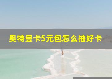 奥特曼卡5元包怎么抽好卡