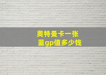 奥特曼卡一张蓝gp值多少钱