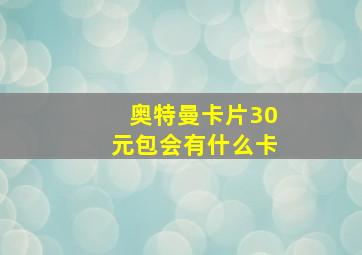 奥特曼卡片30元包会有什么卡