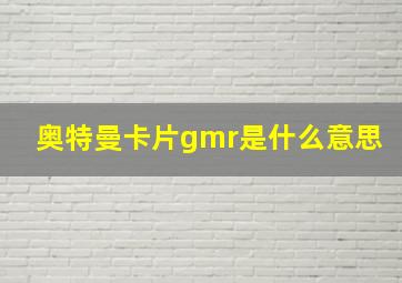 奥特曼卡片gmr是什么意思