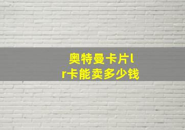 奥特曼卡片lr卡能卖多少钱