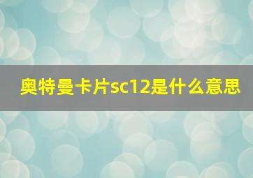 奥特曼卡片sc12是什么意思