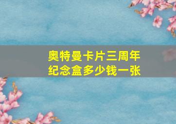 奥特曼卡片三周年纪念盒多少钱一张