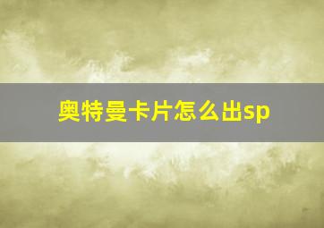 奥特曼卡片怎么出sp