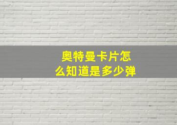 奥特曼卡片怎么知道是多少弹