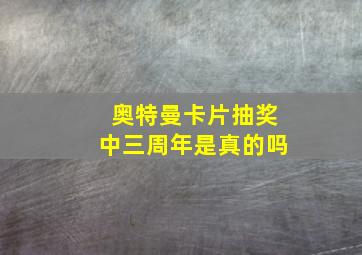 奥特曼卡片抽奖中三周年是真的吗