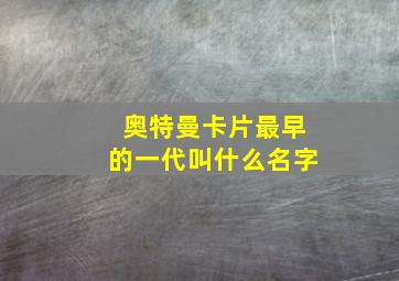 奥特曼卡片最早的一代叫什么名字