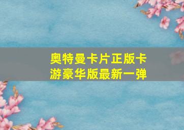 奥特曼卡片正版卡游豪华版最新一弹