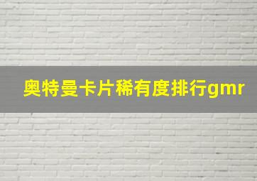 奥特曼卡片稀有度排行gmr