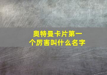 奥特曼卡片第一个厉害叫什么名字