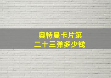 奥特曼卡片第二十三弹多少钱