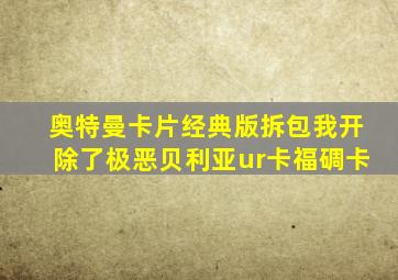 奥特曼卡片经典版拆包我开除了极恶贝利亚ur卡福碉卡