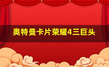 奥特曼卡片荣耀4三巨头