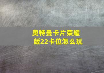 奥特曼卡片荣耀版22卡位怎么玩