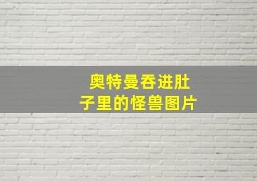 奥特曼吞进肚子里的怪兽图片