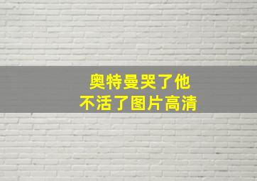 奥特曼哭了他不活了图片高清