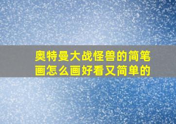 奥特曼大战怪兽的简笔画怎么画好看又简单的