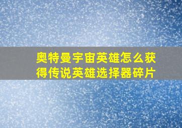 奥特曼宇宙英雄怎么获得传说英雄选择器碎片