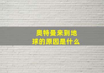 奥特曼来到地球的原因是什么