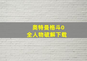 奥特曼格斗0全人物破解下载