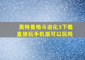 奥特曼格斗进化3下载直接玩手机版可以玩吗