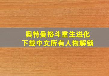 奥特曼格斗重生进化下载中文所有人物解锁