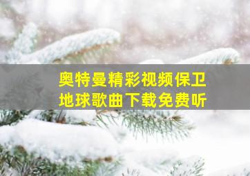 奥特曼精彩视频保卫地球歌曲下载免费听