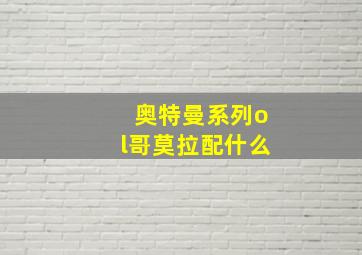 奥特曼系列ol哥莫拉配什么