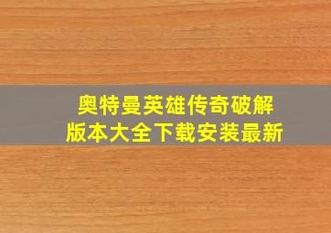 奥特曼英雄传奇破解版本大全下载安装最新