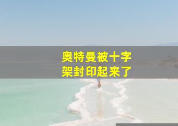 奥特曼被十字架封印起来了